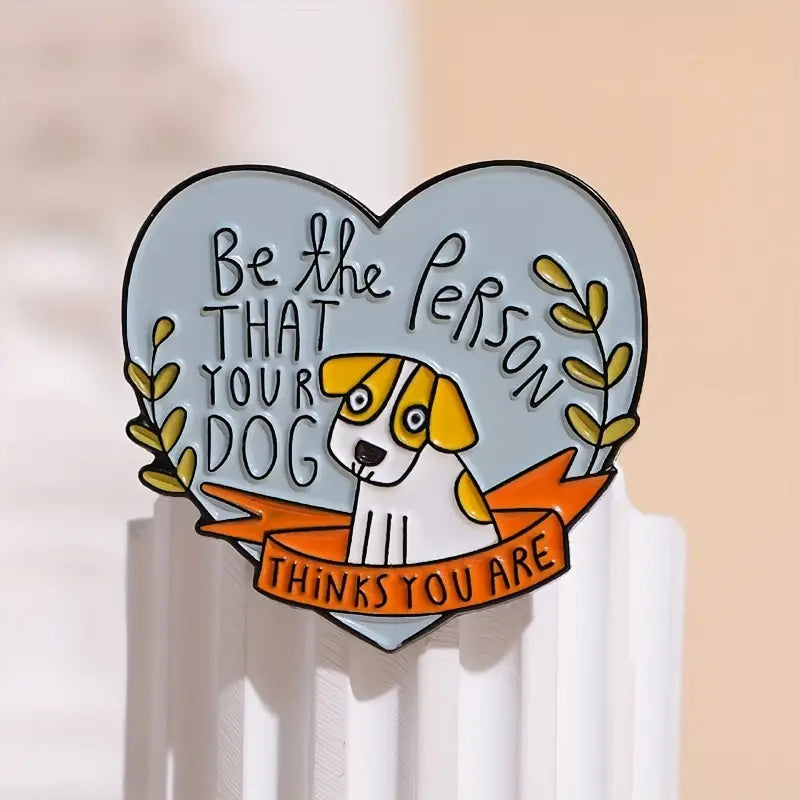 Enamel Pin  - Be the Person that your Dog thinks you are